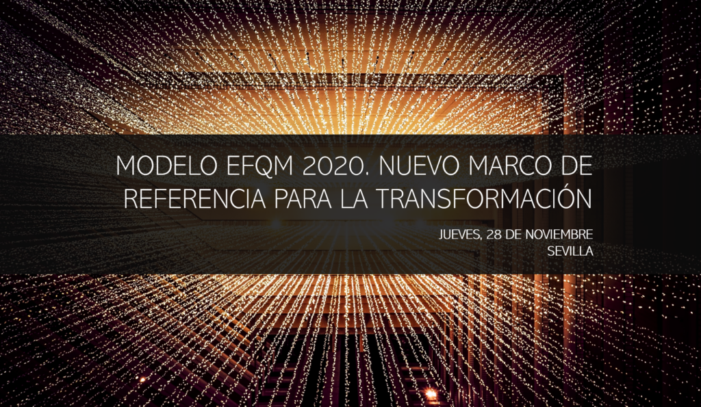 Modelo EFQM 2020: Nuevo marco de referencia para la transformación | Sevilla 2019